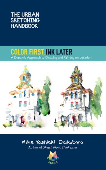 The Urban Sketching Handbook Color First, Ink Later - Mike Yoshiaki Daikubara