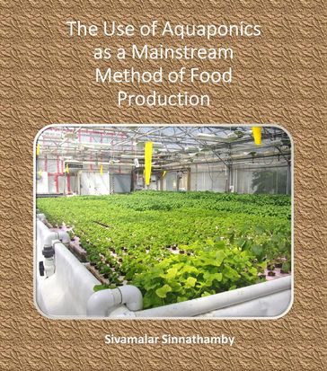 The Use of Aquaponics as a Mainstream Method of Food Production - Sivamalar Sinnathamby