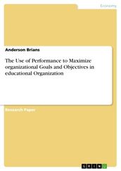 The Use of Performance to Maximize organizational Goals and Objectives in educational Organization