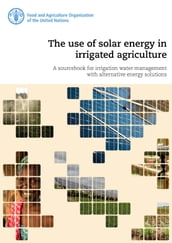 The Use of Solar Energy in Irrigated Agriculture: A Sourcebook for Irrigation Water Management with Alternative Energy Solutions