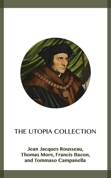 The Utopia Collection - Francis Bacon - Jean Jacques Rousseau - Thomas More - Tommaso Campanella