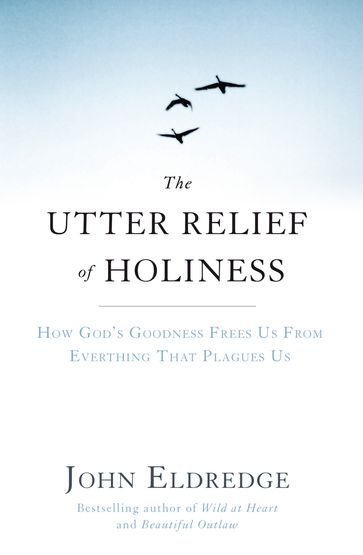 The Utter Relief of Holiness - John Eldredge