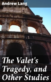 The Valet s Tragedy, and Other Studies