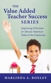 The Value Added Teacher Success Series: Improving Outcomes for African American Males in the Classroom