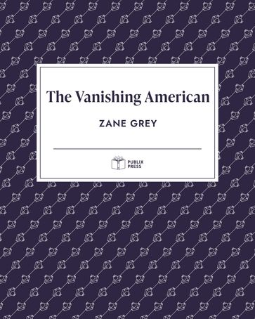 The Vanishing American   Publix Press - Publix Press - Zane Grey