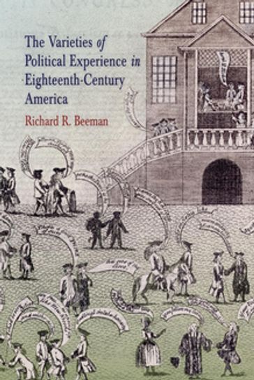 The Varieties of Political Experience in Eighteenth-Century America - Richard R. Beeman