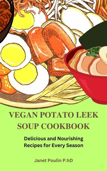 The Vegan Potato Leek Soup Cookbook - Janet Poulin P.hD