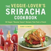 The Veggie-Lover s Sriracha Cookbook