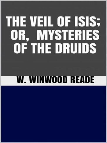 The Veil of Isis, or Mysteries of the Druids - W. Winwood Reade