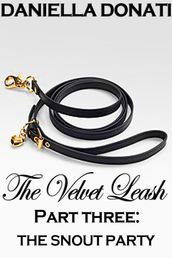 The Velvet Leash: Part Three: The Snout Party