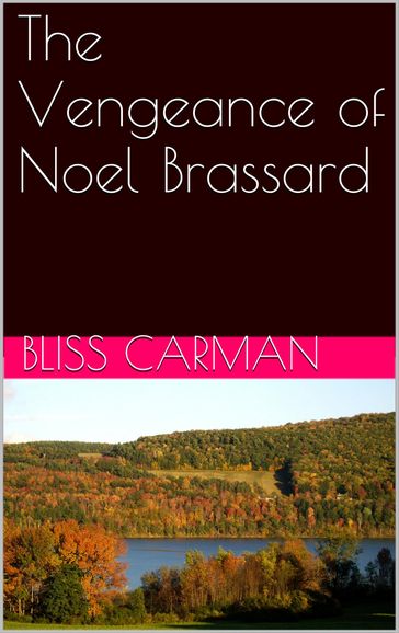 The Vengeance of Noel Brassard - Bliss Carman