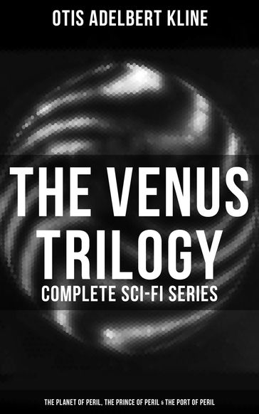 The Venus Trilogy - Complete Sci-Fi Series: Planet of Peril, Prince of Peril & Port of Peril - Otis Adelbert Kline