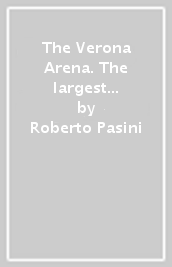 The Verona Arena. The largest opera house in the world. Ediz. illustrata