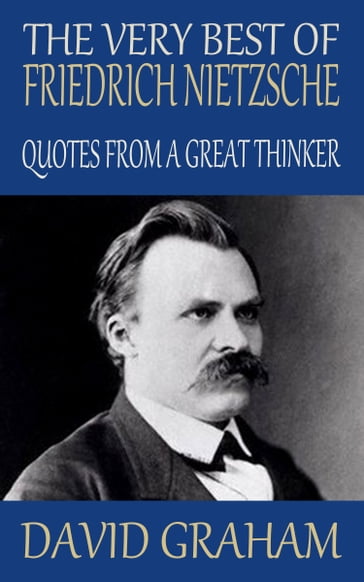 The Very Best of Friedrich Nietzsche: Quotes from a Great Thinker - David Graham