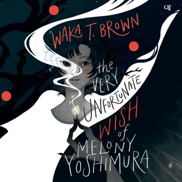 The Very Unfortunate Wish of Melony Yoshimura - Waka T. Brown