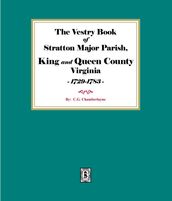The Vestry Book of Stratton Major Parish, King and Queen County, Virginia 1729-1783.