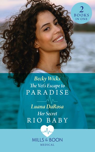 The Vet's Escape To Paradise / Her Secret Rio Baby: The Vet's Escape to Paradise / Her Secret Rio Baby (Mills & Boon Medical) - Becky Wicks - Luana DaRosa