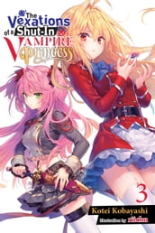 The Vexations of a Shut-In Vampire Princess, Vol. 3 (light novel)