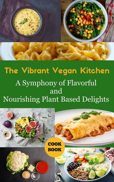 The Vibrant Vegan Kitchen : A Symphony of Flavorful and Nourishing Plant-Based Delights - Ruchini Kaushalya