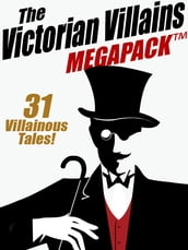 The Victorian Villains MEGAPACK : 31 Villainous Tales