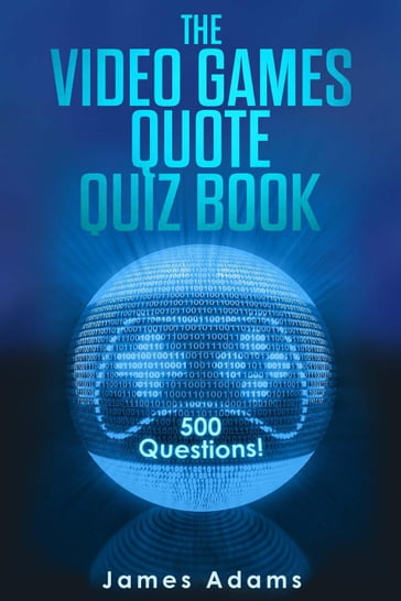 The Video Games Quote Quiz Book: 500 Questions! - James Adams