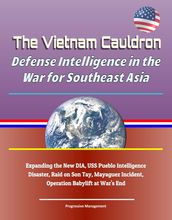 The Vietnam Cauldron: Defense Intelligence in the War for Southeast Asia - Expanding the New DIA, USS Pueblo Intelligence Disaster, Raid on Son Tay, Mayaguez Incident, Operation Babylift at War s End