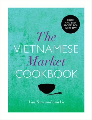 The Vietnamese Market Cookbook - Anh Vu - Van Tran