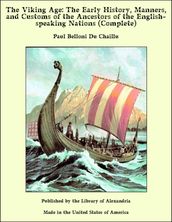 The Viking Age: The Early History, Manners, and Customs of the Ancestors of the English-speaking Nations (Complete)