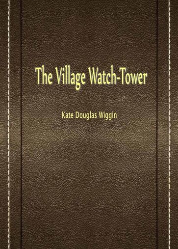 The Village Watch-Tower - Kate Douglas Wiggin