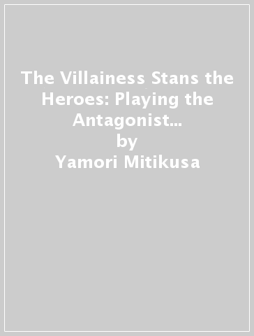 The Villainess Stans the Heroes: Playing the Antagonist to Support Her Faves!, Vol. 1 - Yamori Mitikusa