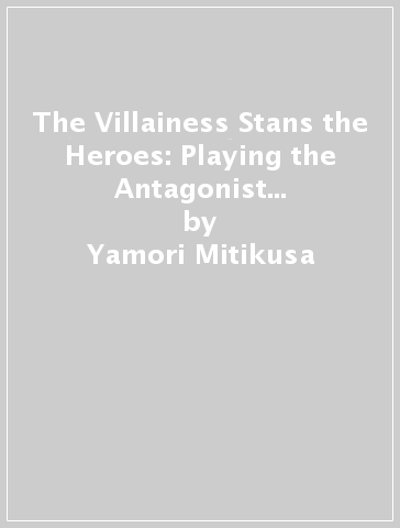 The Villainess Stans the Heroes: Playing the Antagonist to Support Her Faves!, Vol. 3 - Yamori Mitikusa