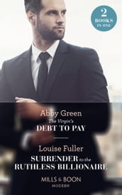 The Virgin s Debt To Pay / Surrender To The Ruthless Billionaire: The Virgin s Debt to Pay / Surrender to the Ruthless Billionaire (Mills & Boon Modern)