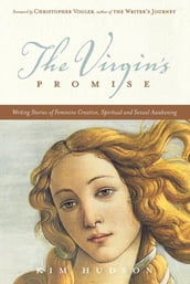 The Virgin s Promise: Writing Stories of Feminine Creative, Spiritual, and Sexual Awakening