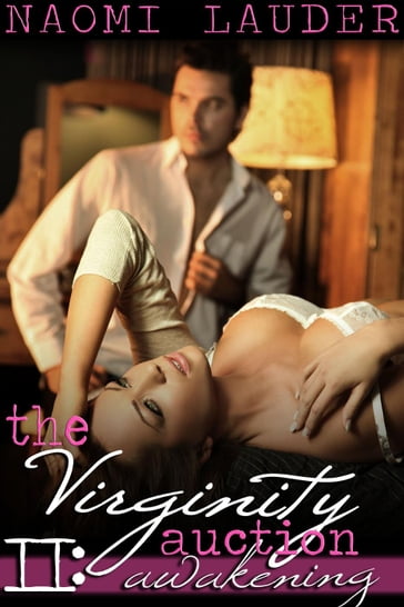 The Virginity Auction 2 (Awakening, Billionaire M/f domination erotica) - Naomi Lauder