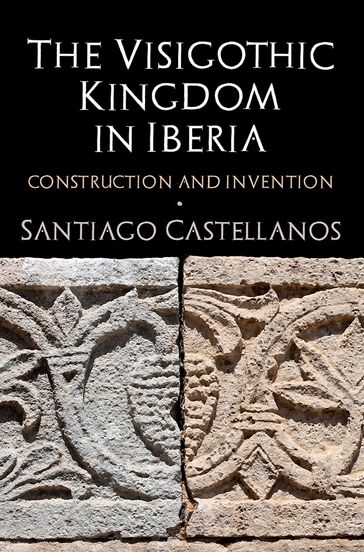 The Visigothic Kingdom in Iberia - Santiago Castellanos