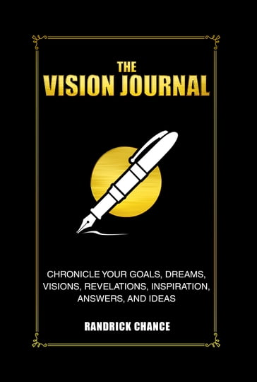 The Vision Journal: Chronicle Your Goals, Dreams, Visions, Revelations, Inspiration, Answers, and Ideas - Randrick Chance