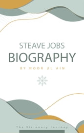 The Visionary Journey: A Biography of Steve Jobs