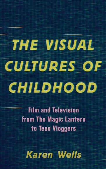 The Visual Cultures of Childhood - Karen Wells