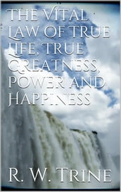 The Vital Law of True Life, True Greatness, Power, and Happiness