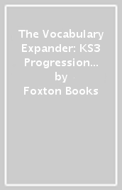 The Vocabulary Expander: KS3 Progression to GCSE for Years 7 to 9
