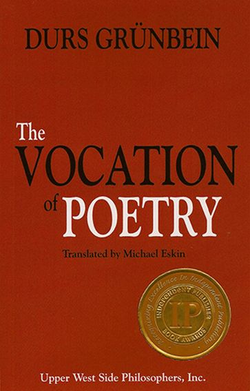 The Vocation of Poetry (Winner of the 2011 Independent Publisher Book Award for Creative Non-Fiction). - Durs Grunbein