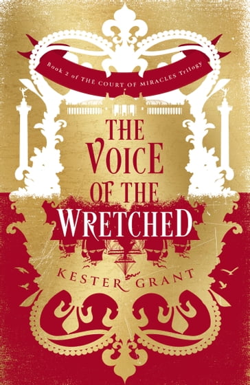 The Voice of the Wretched (The Court of Miracles Trilogy, Book 2) - Kester Grant