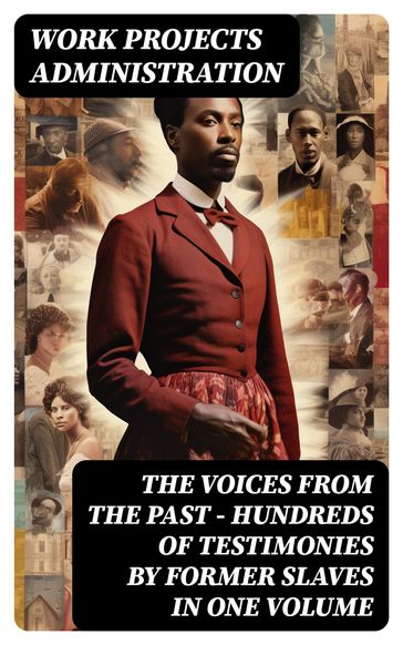 The Voices From The Past  Hundreds of Testimonies by Former Slaves In One Volume - Work Projects Administration