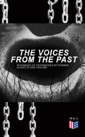 The Voices From The Past Hundreds of Testimonies by Former Slaves In One Volume