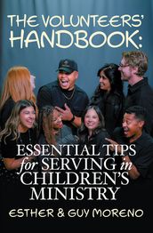 The Volunteers  Handbook: Essential Tips For Serving in Children s Ministry