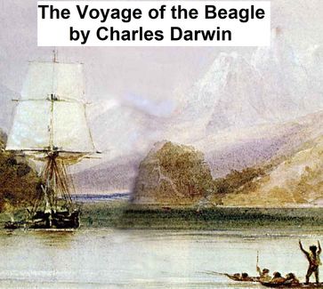 The Voyage of the Beagle, Or a Naturalist's Voyage Round the World - Charles Darwin