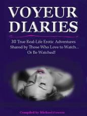 The Voyeur Diaries: 30 True Erotic Adventures by Those Who Love to Watch!