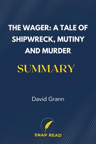 The Wager: A Tale of Shipwreck, Mutiny and Murder Summary - Snap Read