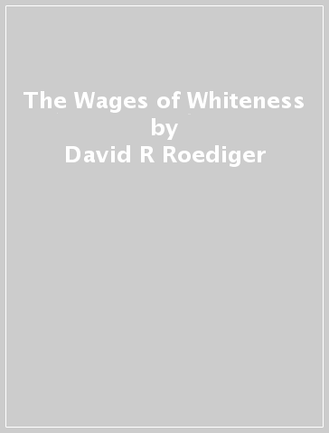 The Wages of Whiteness - David R Roediger