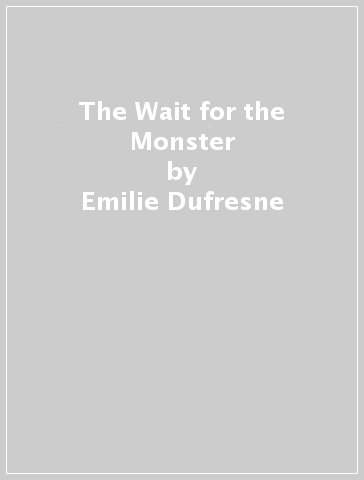 The Wait for the Monster - Emilie Dufresne